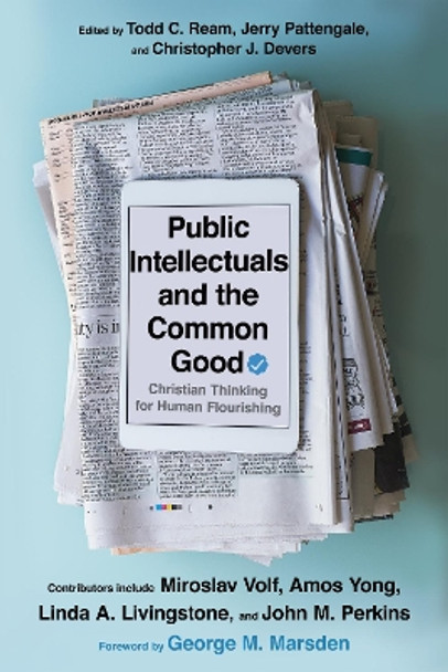 Public Intellectuals and the Common Good – Christian Thinking for Human Flourishing by Todd C. Ream 9780830854813