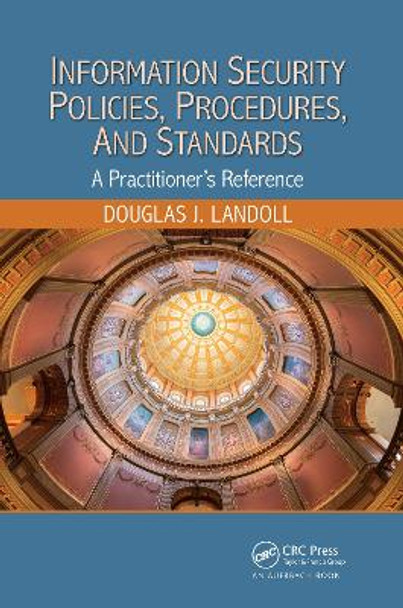 Information Security Policies, Procedures, and Standards: A Practitioner's Reference by Douglas J. Landoll 9780367669966