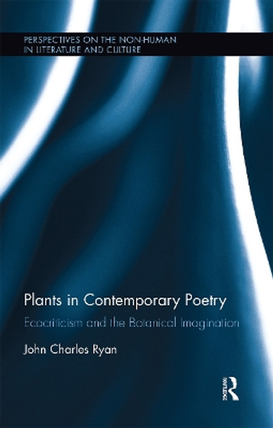Plants in Contemporary Poetry: Ecocriticism and the Botanical Imagination by John Ryan 9780367667627