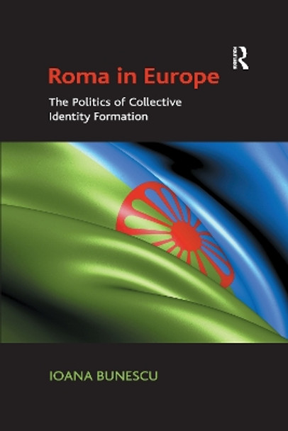 Roma in Europe: The Politics of Collective Identity Formation by Ioana Bunescu 9780367600464