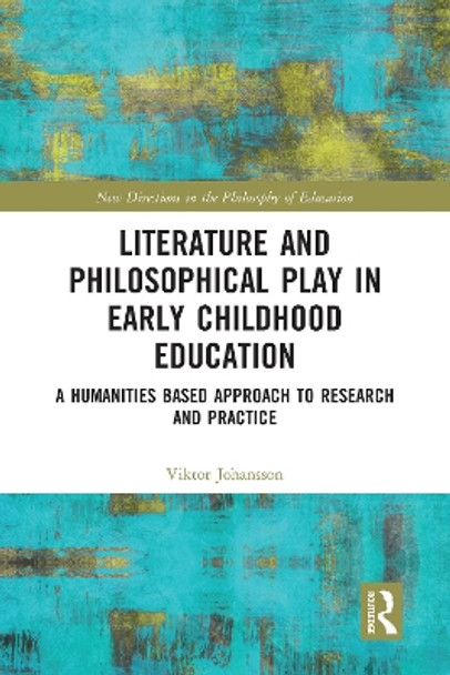 Literature and Philosophical Play in Early Childhood Education: A Humanities Based Approach to Research and Practice by Viktor Johansson 9780367582104