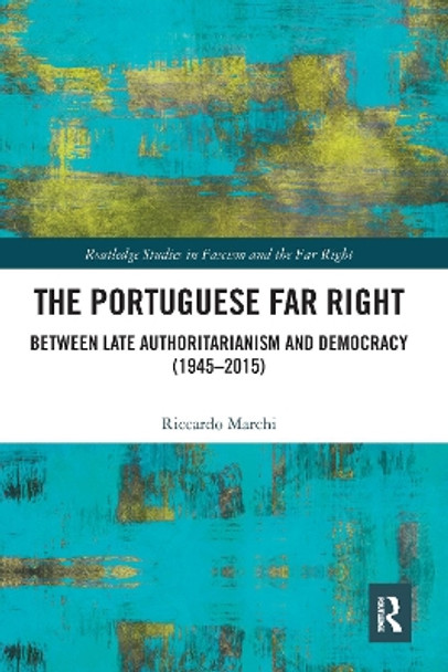 The Portuguese Far Right: Between Late Authoritarianism and Democracy (1945-2015) by Riccardo Marchi 9780367582722