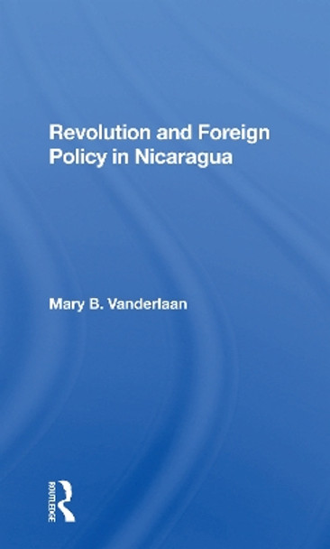 Revolution And Foreign Policy In Nicaragua by Mary Vanderlaan 9780367301408