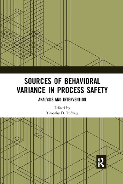 Sources of Behavioral Variance in Process Safety: Analysis and Intervention by Timothy D. Ludwig 9780367589240