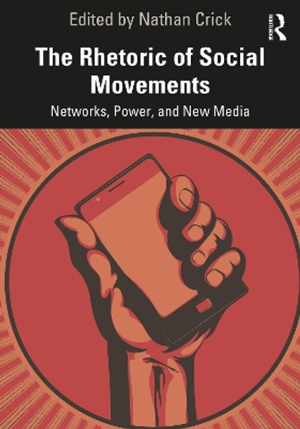 The Rhetoric of Social Movements: Networks, Power, and New Media by Nathan Crick 9780367523862