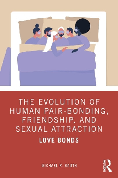 The Evolution of Human Pair-Bonding, Friendship, and Sexual Attraction: Love Bonds by Michael R. Kauth 9780367427269