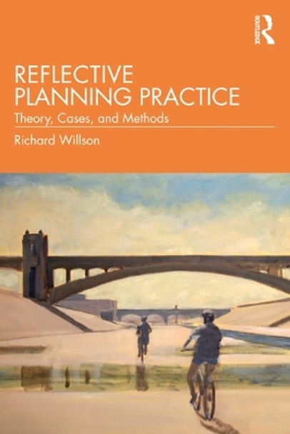 Reflective Planning Practice: Theory, Cases, and Methods by Richard Willson 9780367258689