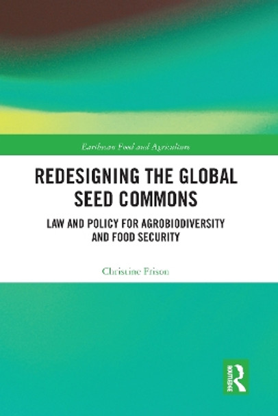 Redesigning the Global Seed Commons: Law and Policy for Agrobiodiversity and Food Security by Christine Frison 9780367582975