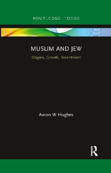 Muslim and Jew: Origins, Growth, Resentment by Aaron W Hughes 9780367606626