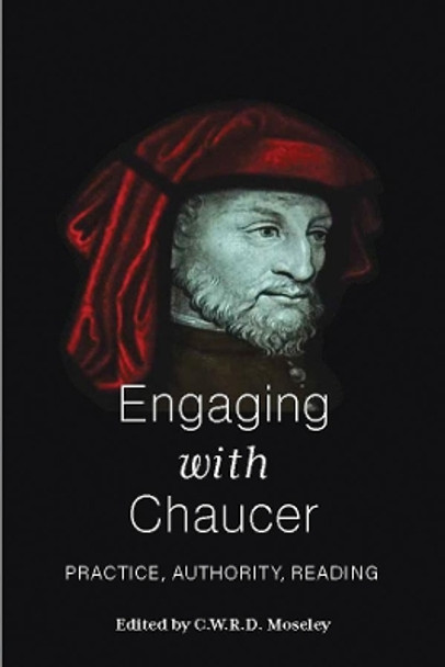 Engaging with Chaucer: Practice, Authority, Reading by C.W.R.D. Moseley 9781789209990