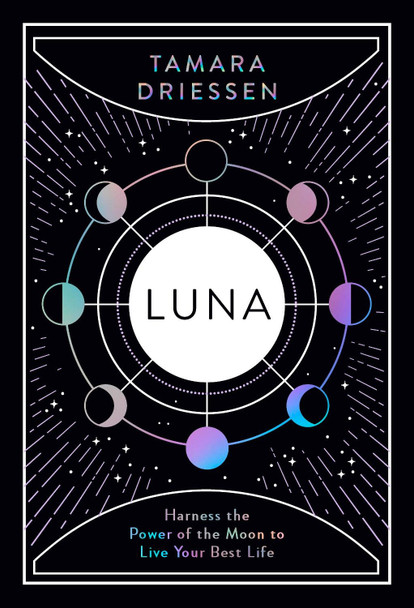 Luna: Harness the Power of the Moon to Live Your Best Life by Tamara Driessen