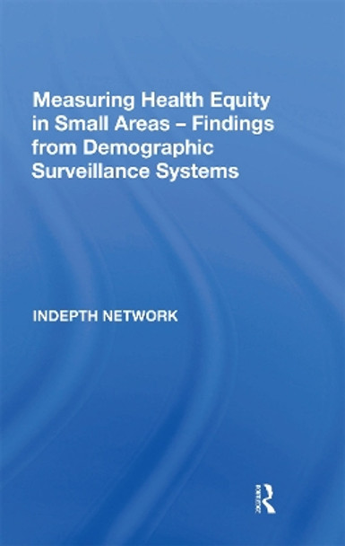 Measuring Health Equity in Small Areas: Findings from Demographic Surveillance Systems by INDEPTH Network 9780367667269