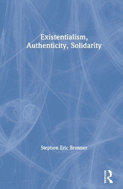 Existentialism, Authenticity, Solidarity by Stephen Eric Bronner 9780367608156