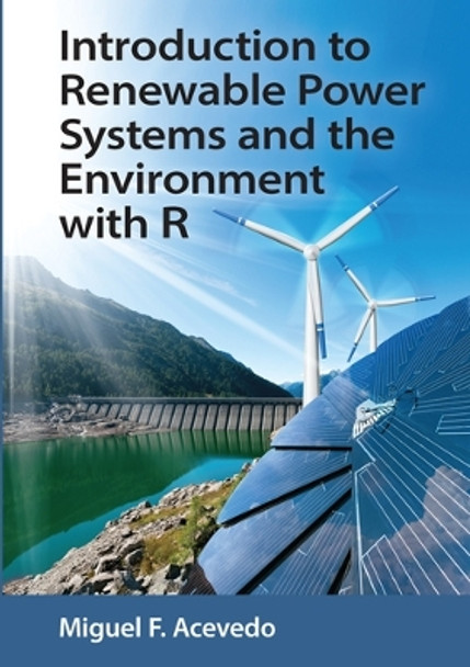 Introduction to Renewable Power Systems and the Environment with R by Miguel F. Acevedo 9780367571306