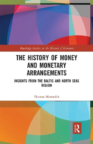 The History of Money and Monetary Arrangements: Insights from the Baltic and North Seas Region by Thomas Marmefelt 9780367665647