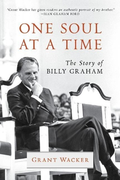 One Soul at a Time: The Story of Billy Graham by Grant Wacker 9780802874726