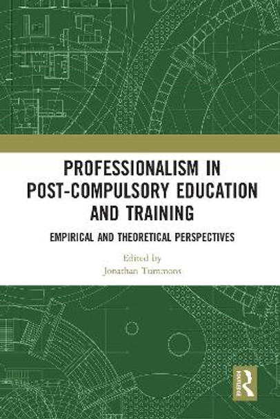 Professionalism in Post-Compulsory Education and Training: Empirical and Theoretical Perspectives by Jonathan Tummons 9780367583996