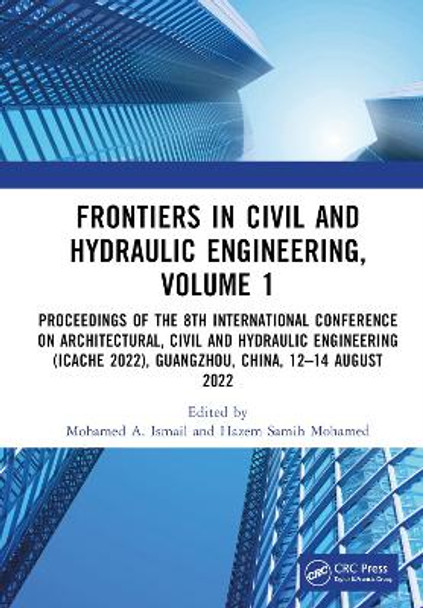 Frontiers in Civil and Hydraulic Engineering, Volume 1: Proceedings of the 8th International Conference on Architectural, Civil and Hydraulic Engineering (ICACHE 2022), Guangzhou, China, 12–14 August 2022 by Mohamed A. Ismail 9781032382470