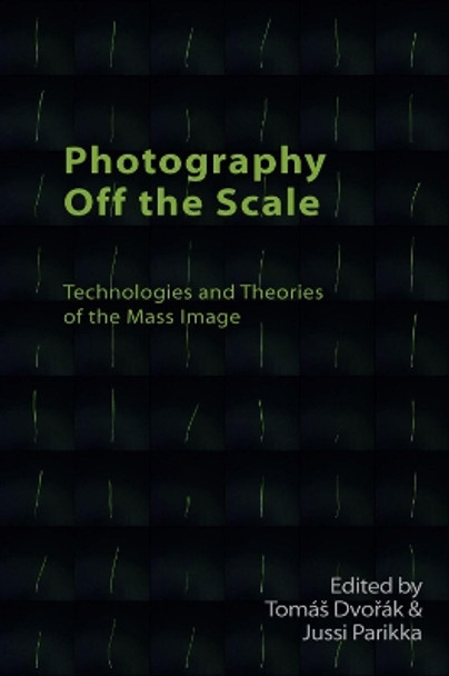 Photography off the Scale: Technologies and Theories of the Mass Image by Toma Dvo?ak 9781474478816