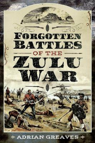 Forgotten Battles of the Zulu War by Adrian Greaves 9781526791870