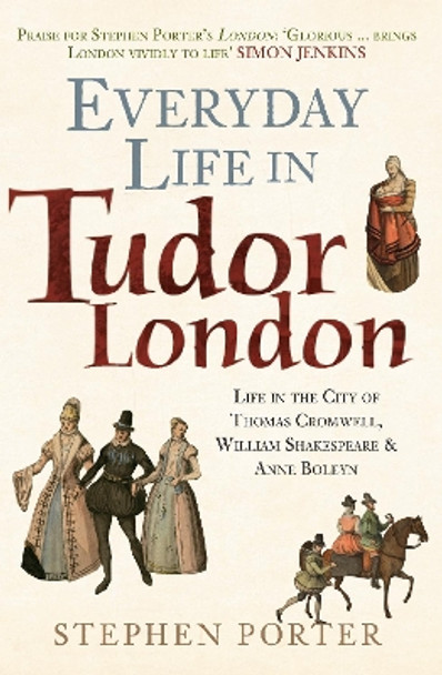 Everyday Life in Tudor London: Life in the City of Thomas Cromwell, William Shakespeare & Anne Boleyn by Stephen Porter 9781445682846