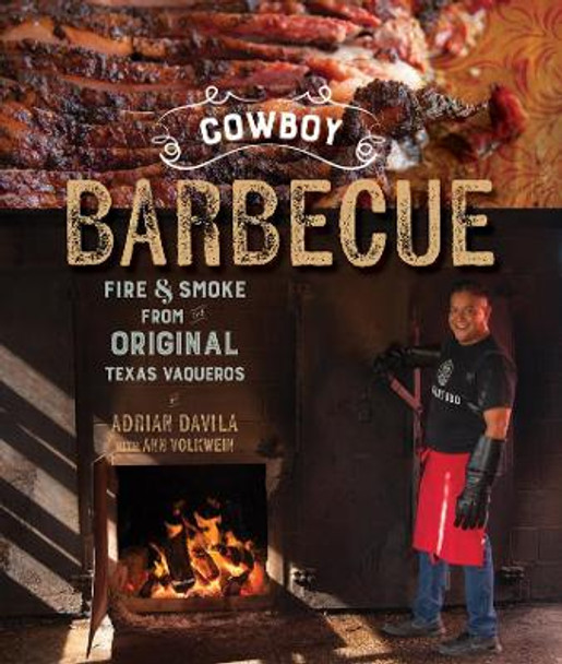 Cowboy Barbecue: Fire & Smoke from the Original Texas Vaqueros by Adrian Davila 9781682681428