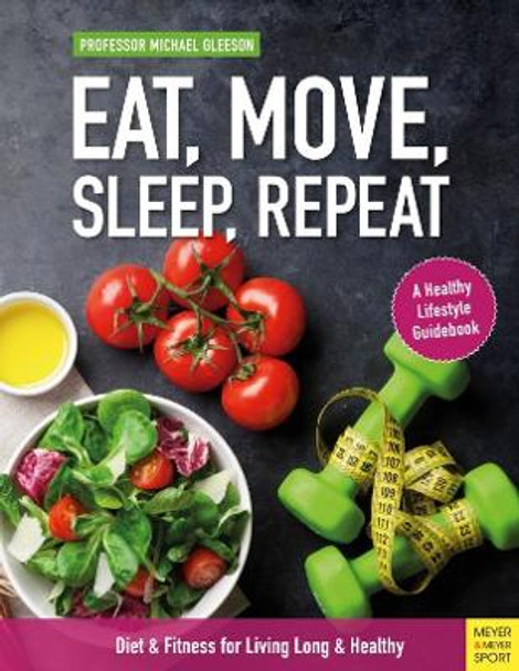 Eat, Move, Sleep, Repeat: Diet & Fitness for Living Long & Healthy by Michael Gleeson 9781782551874