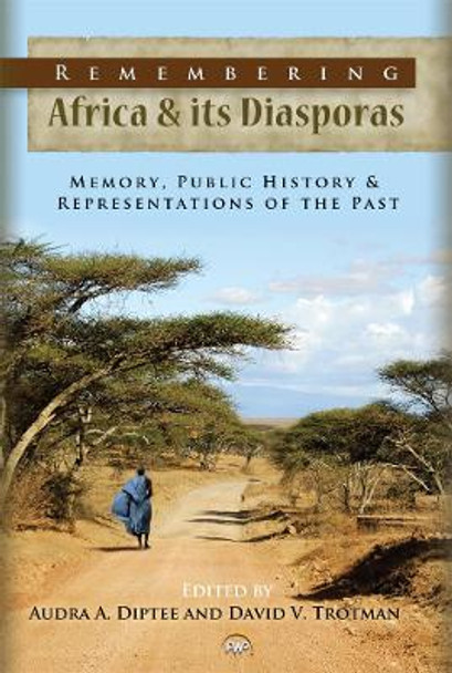 Remembering Africa & Its Diasporas: Memory, Public History & Representations of the Past by David V. Trotman 9781592218967