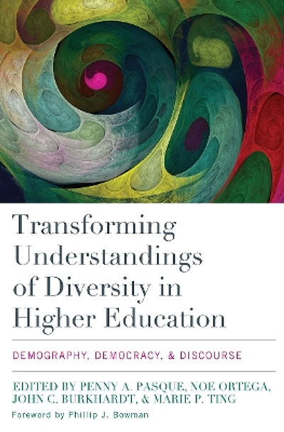 Transforming Understandings of Diversity in Higher Education: Demography, Democracy, & Discourse by Penny A. Pasque 9781620363768