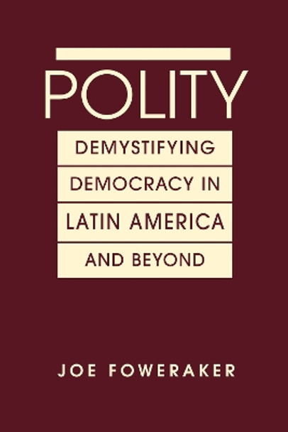 Polity: Demystifying Democracy in Latin America & Beyond by Joe Foweraker 9781626376939