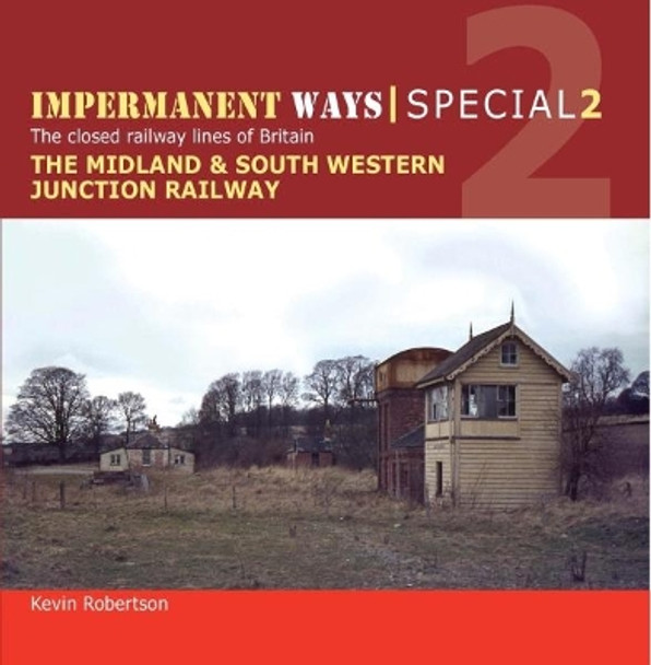 Impermanent Ways Special: Part 1: Midland & South Western Junction Railway by Kevin Robertson 9781909328716