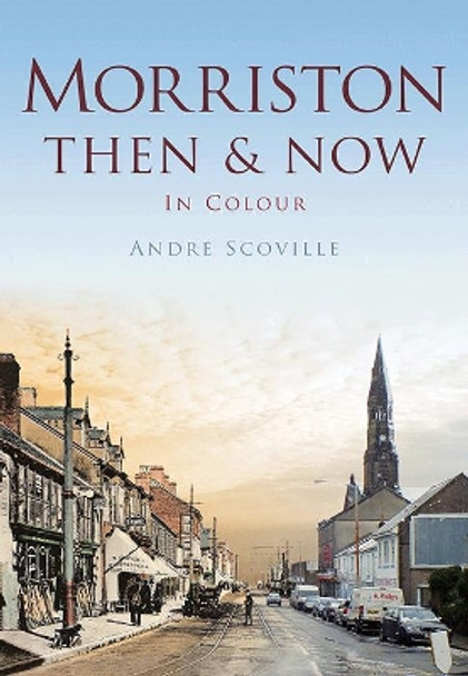 Morriston Then & Now by Andre Scoville 9780752493503