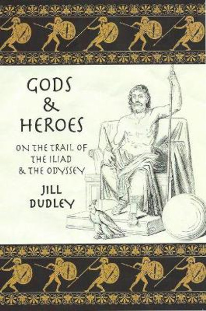 Gods & Heroes: On the Trail of the Iliad and the Odyssey by Jill Dudley 9780955383472