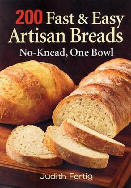 200 Fast & Easy Artisan Bread by Judith M. Fertig 9780778802112