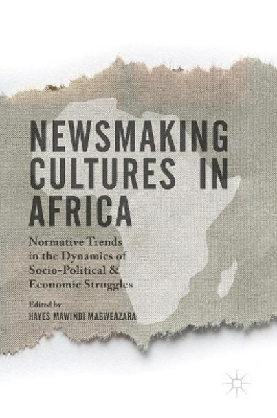 Newsmaking Cultures in Africa: Normative Trends in the Dynamics of Socio-Political & Economic Struggles by Hayes Mawindi Mabweazara 9781137541086