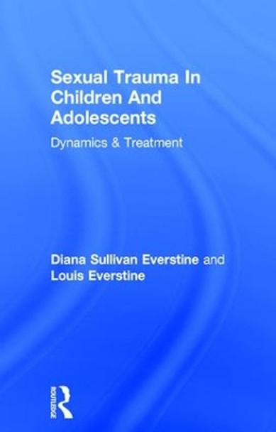 Sexual Trauma In Children And Adolescents: Dynamics & Treatment by Diana Sullivan Everstine 9781138004610