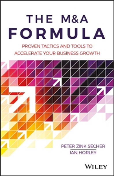 The M&A Formula: Proven tactics and tools to accelerate your business growth by Peter Secher 9781119397960