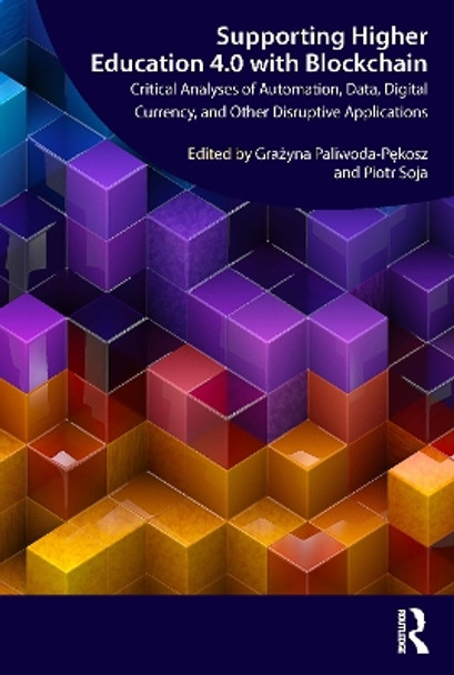 Supporting Higher Education 4.0 with Blockchain: Critical Analyses of Automation, Data, Digital Currency, and Other Disruptive Applications by Grażyna Paliwoda-Pękosz 9781032332123