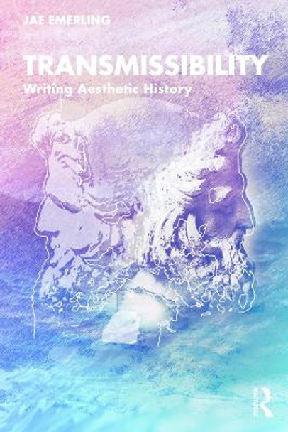 Transmissibility: Writing Aesthetic History by Jae Emerling 9780367859022