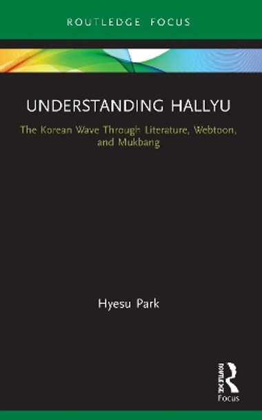 Understanding Hallyu: The Korean Wave Through Literature, Webtoon, and Mukbang by Hyesu Park 9780367690342