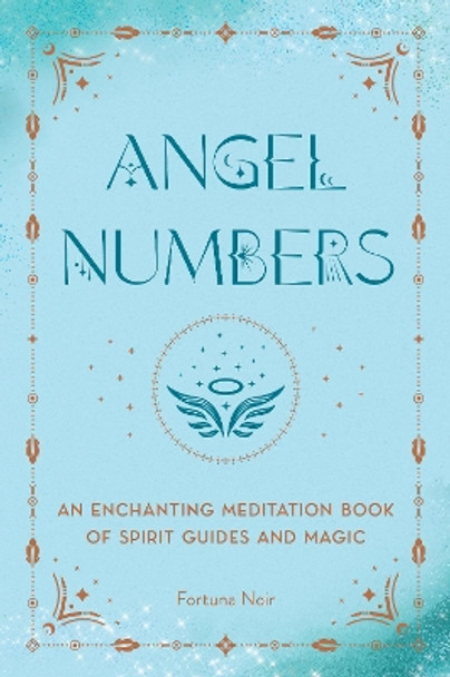 Angel Numbers: An Enchanting Meditation Book of Spirit Guides and Magic by Fortuna Noir 9781577153931