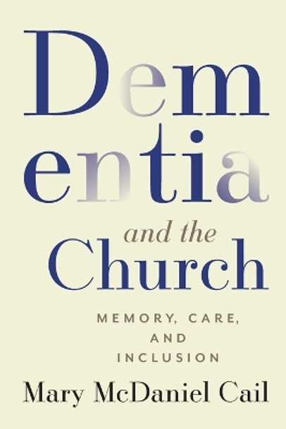 Dementia and the Church: Memory, Care, and Inclusion by Mary McDaniel Cail 9781506482392