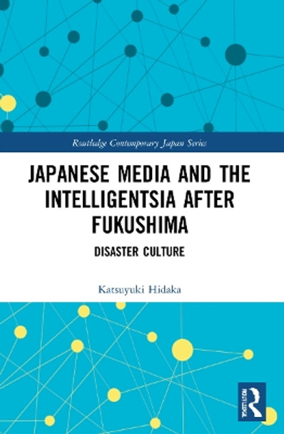 Japanese Media and the Intelligentsia after Fukushima: Disaster Culture by Katsuyuki Hidaka 9781032101682