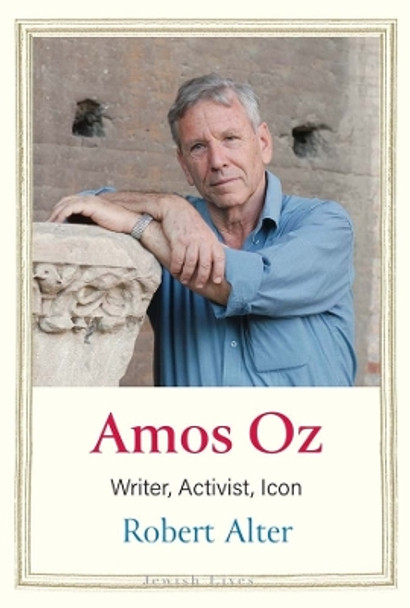 Amos Oz: Writer, Activist, Icon by Robert Alter 9780300250176