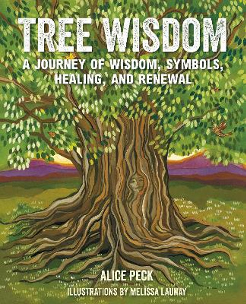 Tree Wisdom: A Journey of Wisdom, Symbols, Healing, and Renewal by Alice Peck 9781800652637