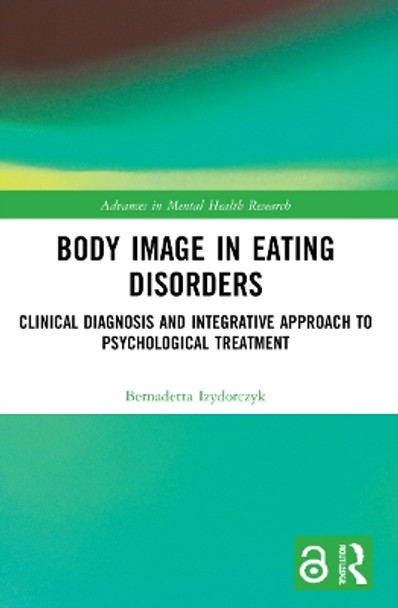 Body Image in Eating Disorders: Clinical Diagnosis and Integrative Approach to Psychological Treatment by Bernadetta Izydorczyk 9781032169484