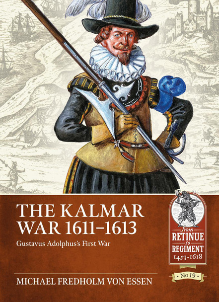 The Kalmar War, 1611-1613: Gustavus Adolphus's First War by Michael Fredholm Von Essen 9781804510063