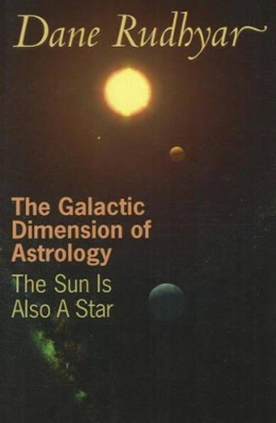 Galactic Dimension of Astrology: The Sun in Also a Star by Dane Rudhyar 9780943358130