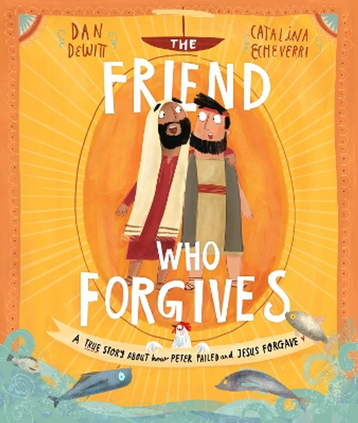The Friend who Forgives: A true story about how Peter failed and Jesus forgave by Dan DeWitt 9781784983024