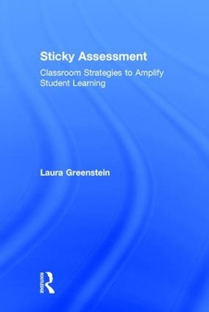 Sticky Assessment: Classroom Strategies to Amplify Student Learning by Laura M. Greenstein 9781138640900
